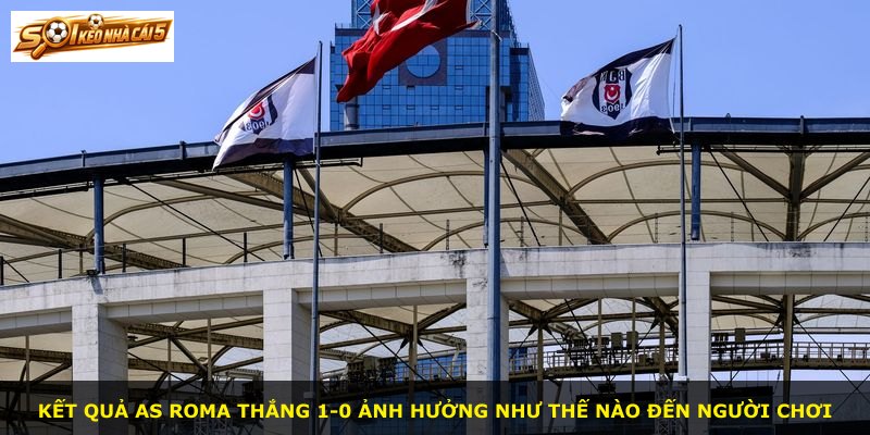 Kết quả AS Roma thắng 1-0 ảnh hưởng như thế nào đến người chơi