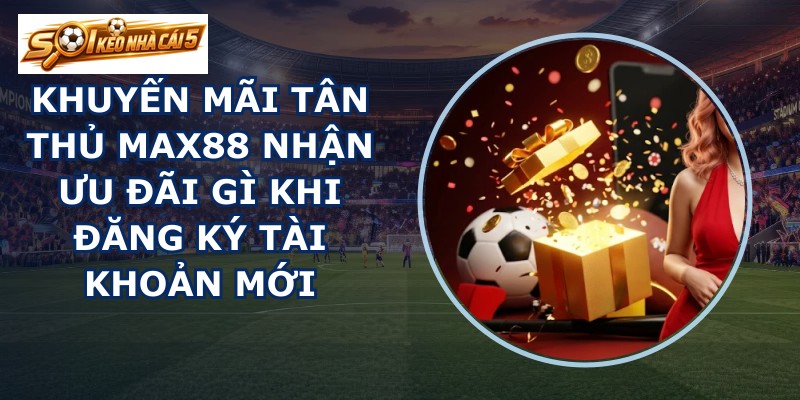 Khuyến mãi tân thủ MAX88