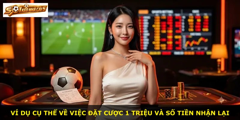 Ví dụ cụ thể về việc đặt cược 1 triệu và số tiền nhận lại