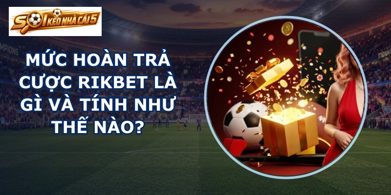 Mức hoàn trả cược RIKBET