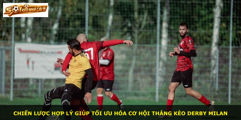 Chiến lược hợp lý giúp tối ưu hóa cơ hội thắng kèo derby Milan
