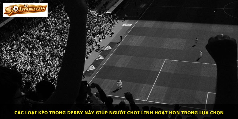 Các loại kèo trong derby này giúp người chơi linh hoạt hơn trong lựa chọn