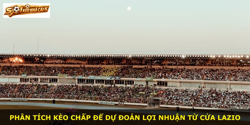 Phân tích kèo chấp để dự đoán lợi nhuận từ cửa Lazio