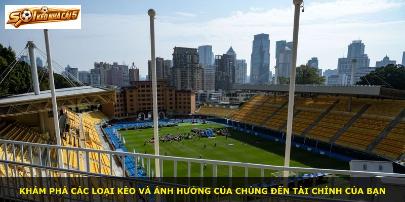 Khám phá các loại kèo và ảnh hưởng của chúng đến tài chính của bạn
