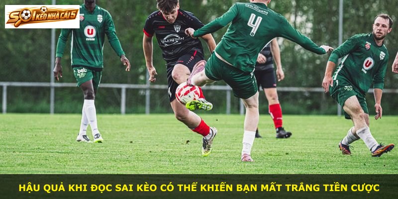 Hậu quả khi đọc sai kèo có thể khiến bạn mất trắng tiền cược