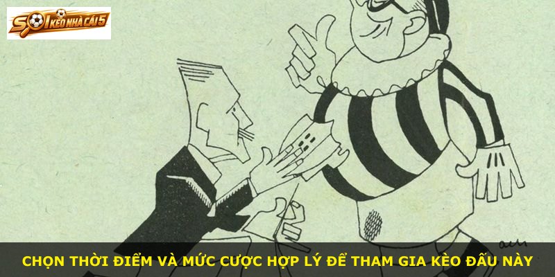 Chọn thời điểm và mức cược hợp lý để tham gia kèo đấu này