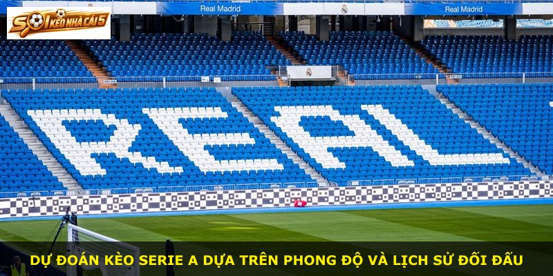 Dự đoán kèo Serie A dựa trên phong độ và lịch sử đối đấu