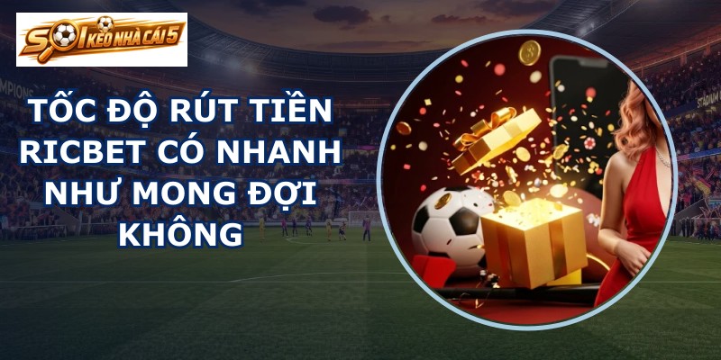 Tốc độ rút tiền RICBET