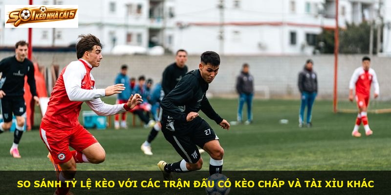 So sánh tỷ lệ kèo với các trận đấu có kèo chấp và tài xỉu khác